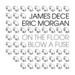 James Dece & Eric Morgan - Blow a Fuse / On the Floor EP