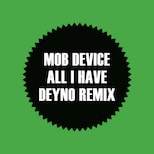 Mob Device - All I Have (Deyno Remix)