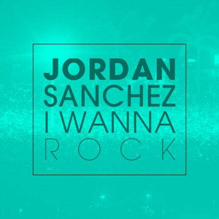 Jordan Sanchez – I Wanna Rock