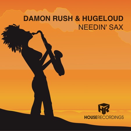 Damon Rush & Hugeloud – Needin’ Sax