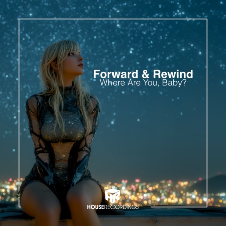 Forward & Rewind – Where Are You, Baby (Beatport exclusive)