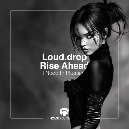 Loud.drop x Rise Ahead – I Need In Pleasure (Beatport exclusive)