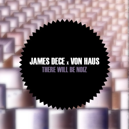 James Dece & Von Haus – There Will Be Noiz