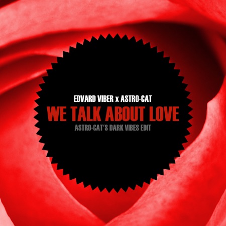 Edvard Viber & Astro-Cat – We Talk About Love (Astro-Cat’s Dark Vibes Edit)