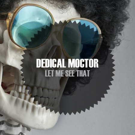 Dedical Moctor – Let me see that