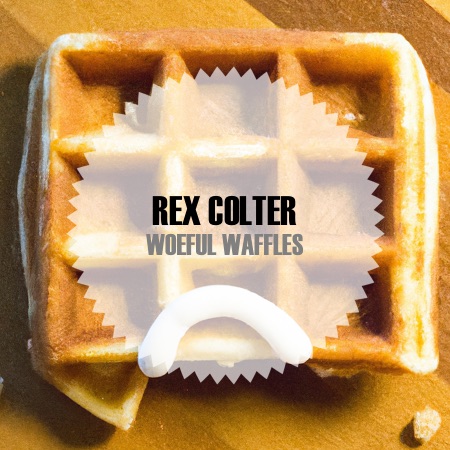 Rex Colter – Woeful Waffles