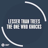 Lesser than trees – The One Who Knocks