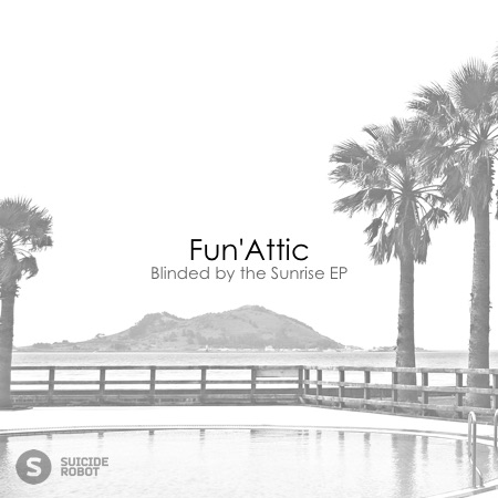 Fun”Attic – Blinded by the Sunrise EP