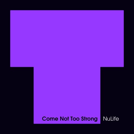 NuLife – Come Not Too Strong