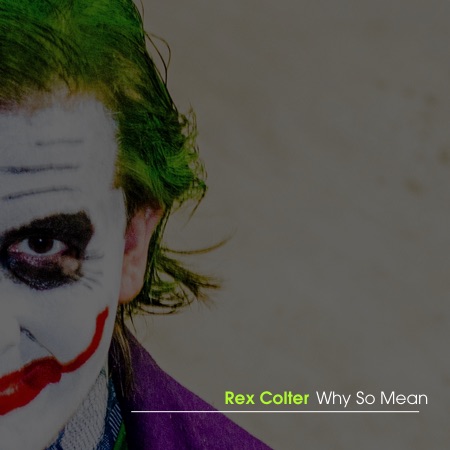 Rex Colter – Why So Mean