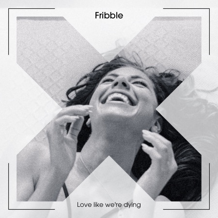 Fribble – Love like we’re dying