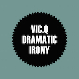 vic.q – Dramatic Irony