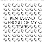 Ken Takano – Proud Of My Tears