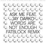 Ask Me ft. JAY DARKO – Words Are Not Enough (Fatblock Remix)